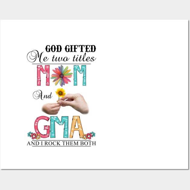 God Gifted Me Two Titles Mom And Gma And I Rock Them Both Wildflowers Valentines Mothers Day Wall Art by KIMIKA